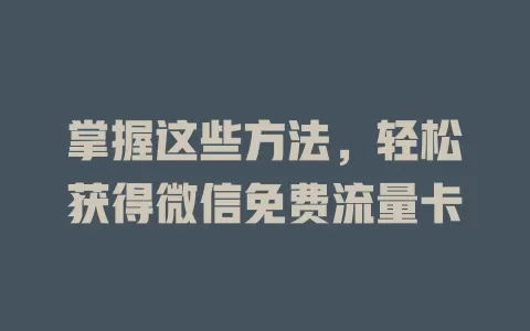 掌握这些方法，轻松获得微信免费流量卡
