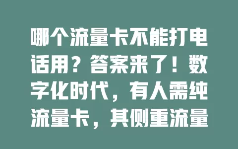 哪个流量卡不能打电话用？答案来了！数字化时代，有人需纯流量卡，其侧重流量，适合特定人群，选时要谨慎，关注多方面细节，找到合适的能带来便利实惠