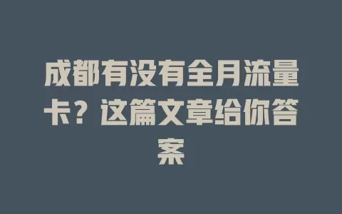 成都有没有全月流量卡？这篇文章给你答案