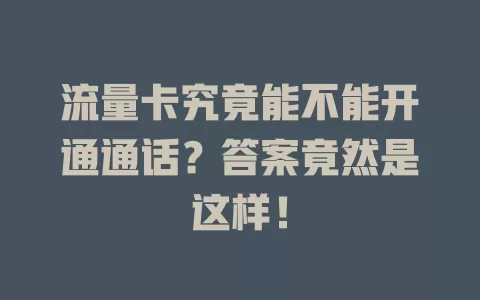 流量卡究竟能不能开通通话？答案竟然是这样！