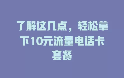 了解这几点，轻松拿下10元流量电话卡套餐