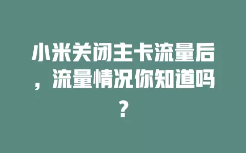 小米关闭主卡流量后，流量情况你知道吗？