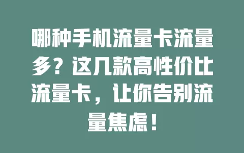 哪种手机流量卡流量多？这几款高性价比流量卡，让你告别流量焦虑！