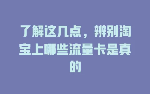 了解这几点，辨别淘宝上哪些流量卡是真的