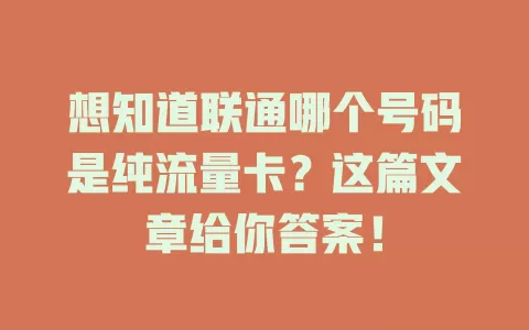 想知道联通哪个号码是纯流量卡？这篇文章给你答案！