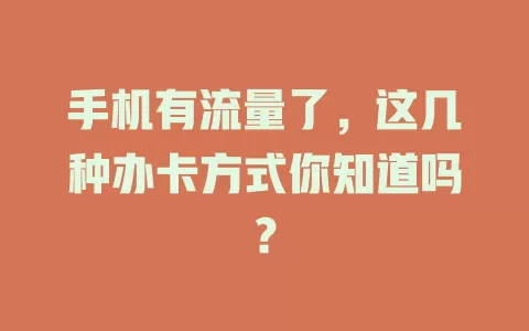手机有流量了，这几种办卡方式你知道吗？