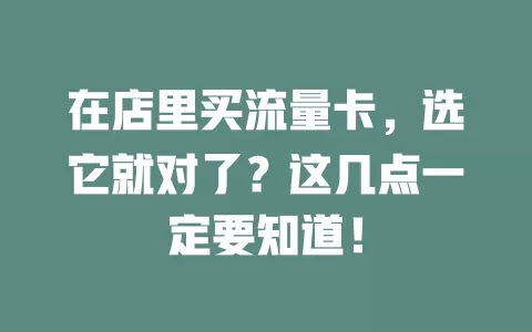 在店里买流量卡，选它就对了？这几点一定要知道！