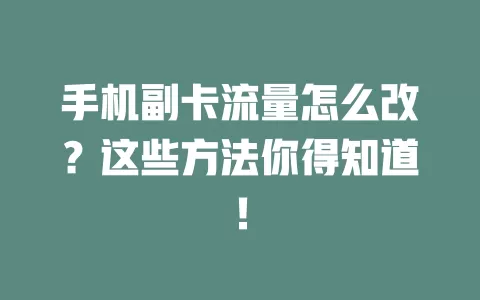 手机副卡流量怎么改？这些方法你得知道！