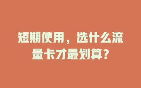 短期使用，选什么流量卡才最划算？