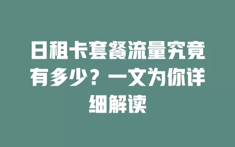 日租卡套餐流量究竟有多少？一文为你详细解读