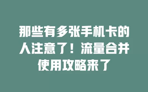 那些有多张手机卡的人注意了！流量合并使用攻略来了