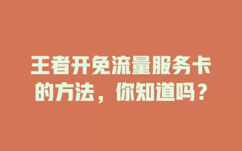 王者开免流量服务卡的方法，你知道吗？