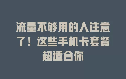 流量不够用的人注意了！这些手机卡套餐超适合你