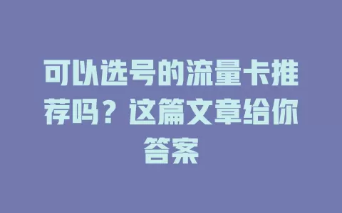 可以选号的流量卡推荐吗？这篇文章给你答案