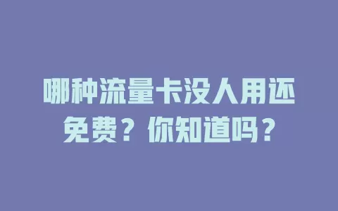 哪种流量卡没人用还免费？你知道吗？