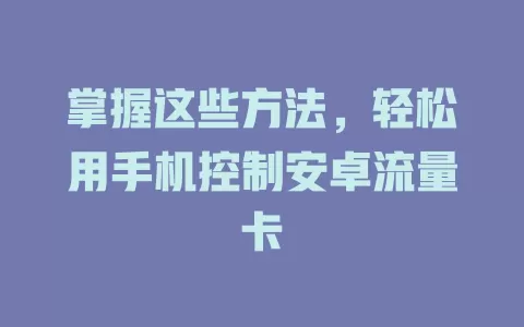 掌握这些方法，轻松用手机控制安卓流量卡