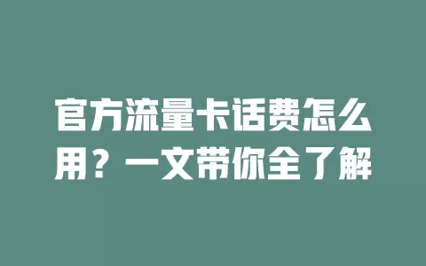 官方流量卡话费怎么用？一文带你全了解