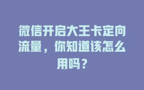 微信开启大王卡定向流量，你知道该怎么用吗？