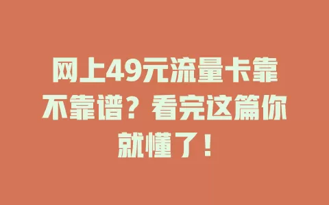 网上49元流量卡靠不靠谱？看完这篇你就懂了！