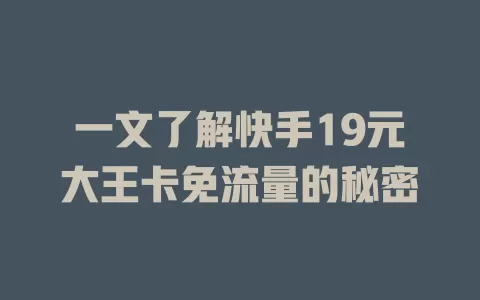 一文了解快手19元大王卡免流量的秘密