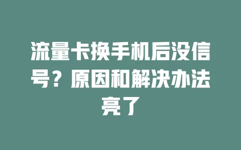 流量卡换手机后没信号？原因和解决办法亮了