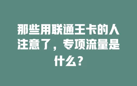 那些用联通王卡的人注意了，专项流量是什么？