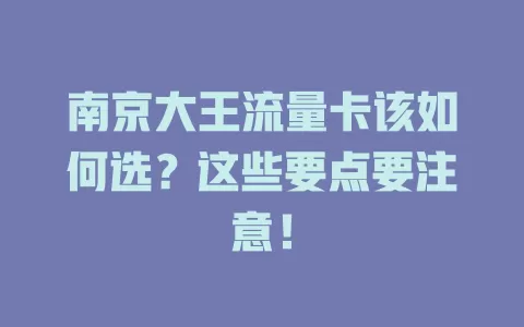 南京大王流量卡该如何选？这些要点要注意！