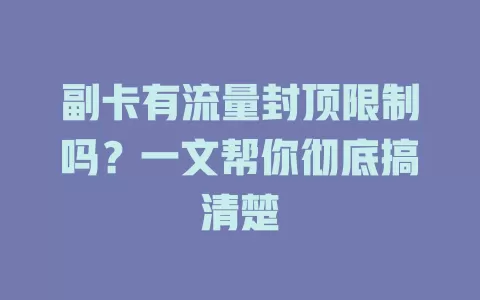副卡有流量封顶限制吗？一文帮你彻底搞清楚