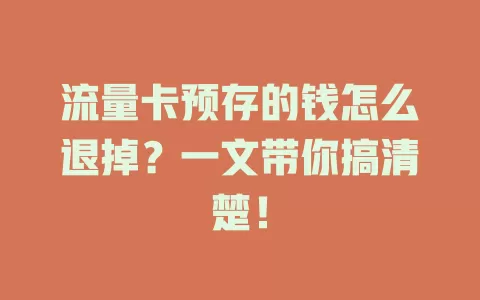 流量卡预存的钱怎么退掉？一文带你搞清楚！