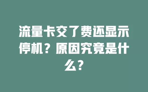 流量卡交了费还显示停机？原因究竟是什么？