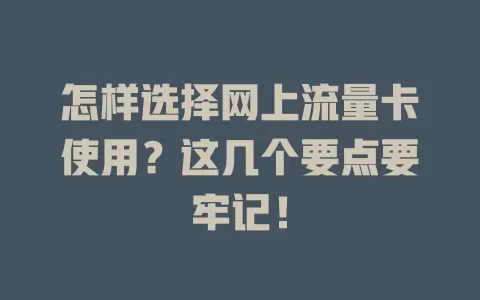 怎样选择网上流量卡使用？这几个要点要牢记！