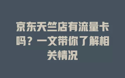 京东天竺店有流量卡吗？一文带你了解相关情况
