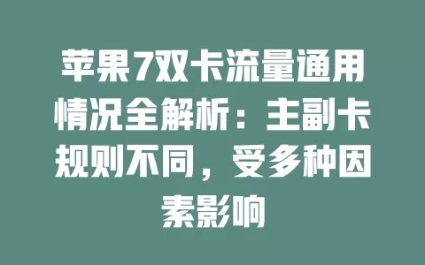 苹果7双卡流量通用情况全解析：主副卡规则不同，受多种因素影响