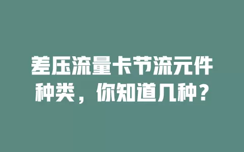 差压流量卡节流元件种类，你知道几种？