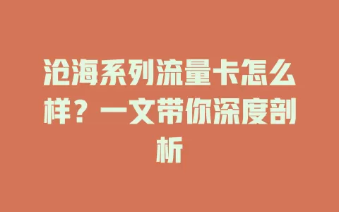 沧海系列流量卡怎么样？一文带你深度剖析