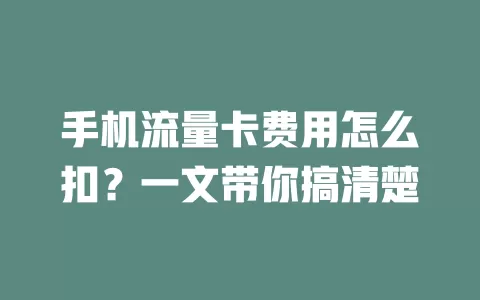 手机流量卡费用怎么扣？一文带你搞清楚