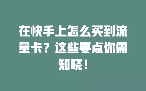 在快手上怎么买到流量卡？这些要点你需知晓！