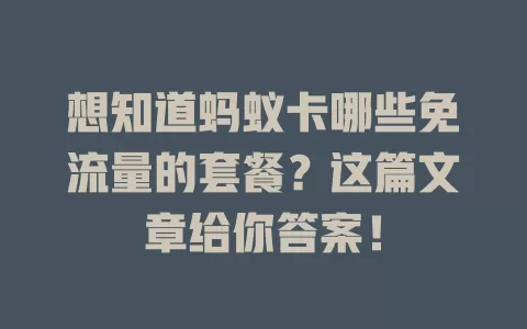 想知道蚂蚁卡哪些免流量的套餐？这篇文章给你答案！