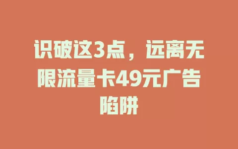 识破这3点，远离无限流量卡49元广告陷阱