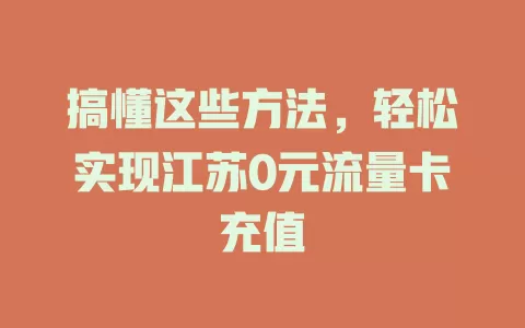 搞懂这些方法，轻松实现江苏0元流量卡充值
