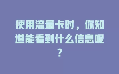 使用流量卡时，你知道能看到什么信息呢？