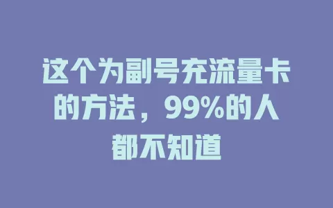 这个为副号充流量卡的方法，99%的人都不知道