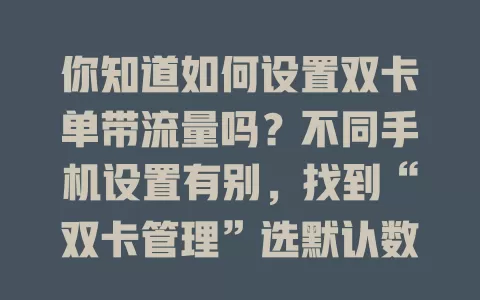 你知道如何设置双卡单带流量吗？不同手机设置有别，找到“双卡管理”选默认数据卡，部分手机还有更多设置，双卡双待双通手机设置时要留意，熟悉设置就能轻松搞定。