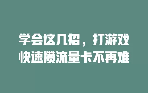 学会这几招，打游戏快速攒流量卡不再难