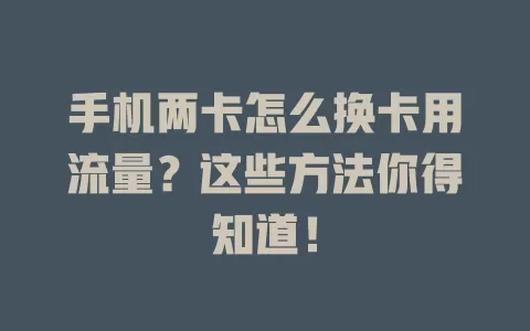 手机两卡怎么换卡用流量？这些方法你得知道！