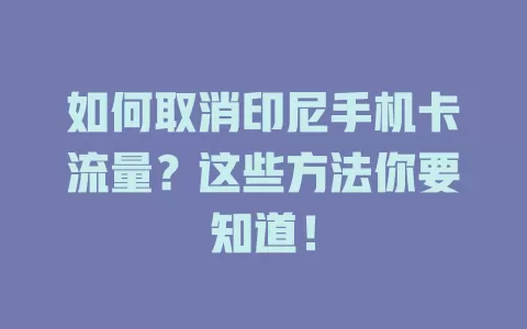 如何取消印尼手机卡流量？这些方法你要知道！