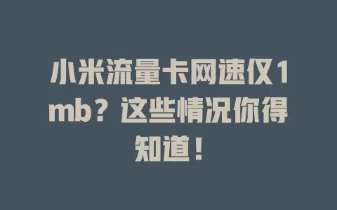 小米流量卡网速仅1mb？这些情况你得知道！