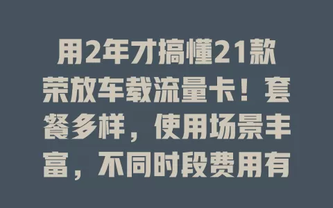 用2年才搞懂21款荣放车载流量卡！套餐多样，使用场景丰富，不同时段费用有别，咋选套餐才最划算？