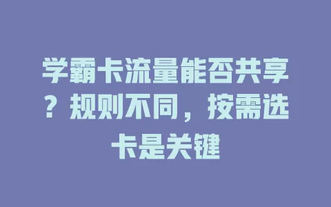 学霸卡流量能否共享？规则不同，按需选卡是关键