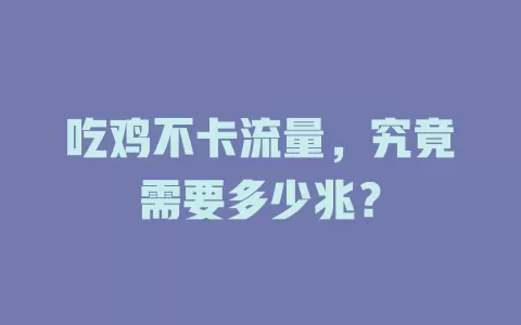 吃鸡不卡流量，究竟需要多少兆？
